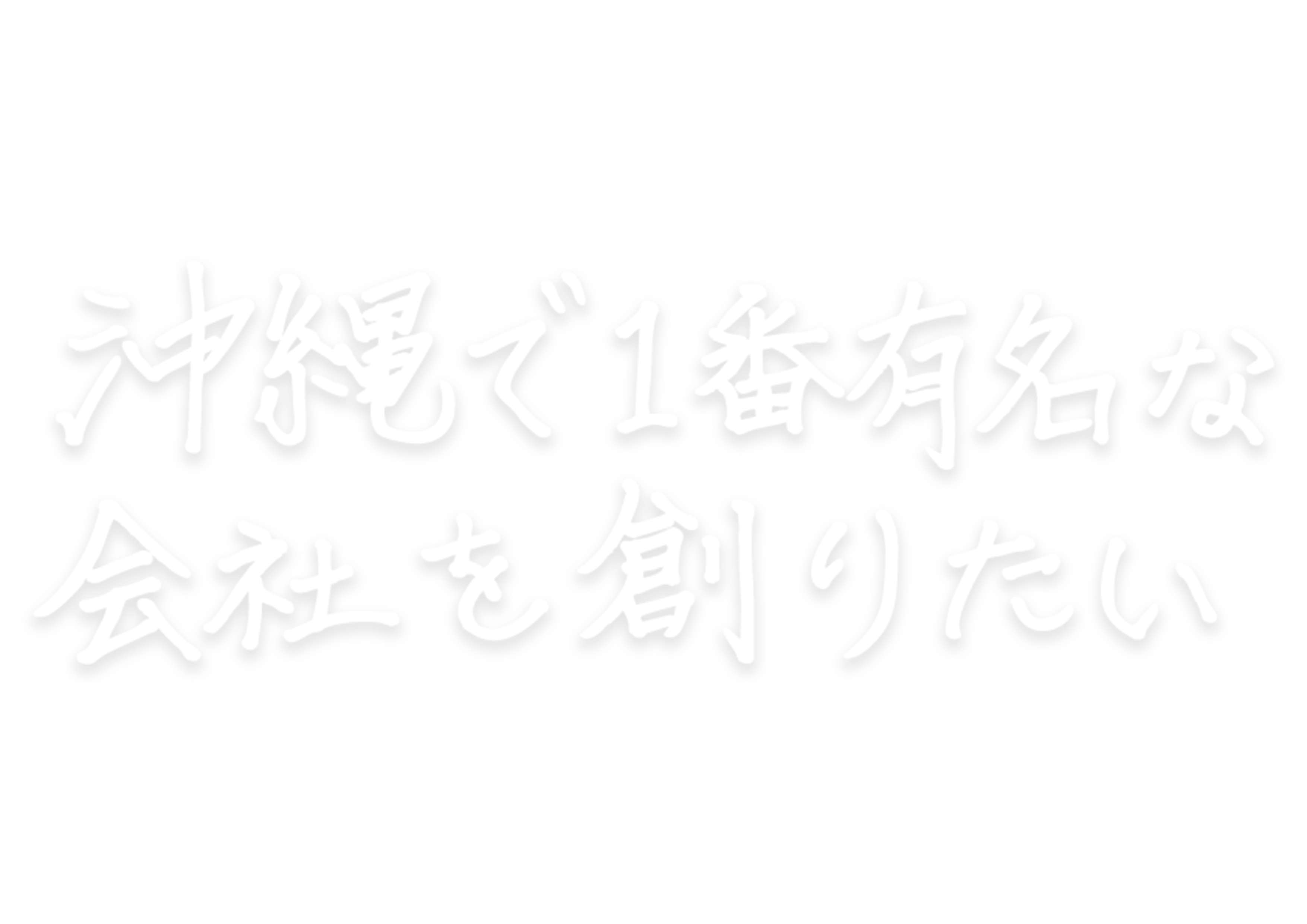沖縄で一番有名な会社を創りたい